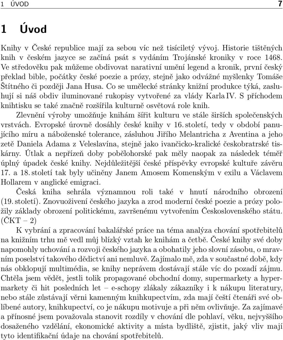 Co se umělecké stránky knižní produkce týká, zasluhují si náš obdiv iluminované rukopisy vytvořené za vlády Karla IV. S příchodem knihtisku se také značně rozšířila kulturně osvětová role knih.