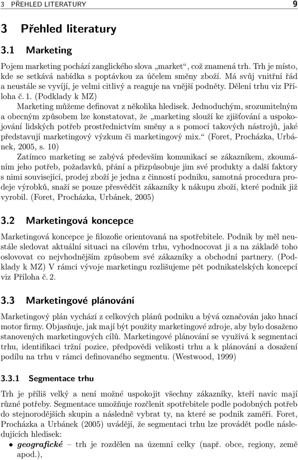 Jednoduchým, srozumitelným a obecným způsobem lze konstatovat, že marketing slouží ke zjišťování a uspokojování lidských potřeb prostřednictvím směny a s pomocí takových nástrojů, jaké představují