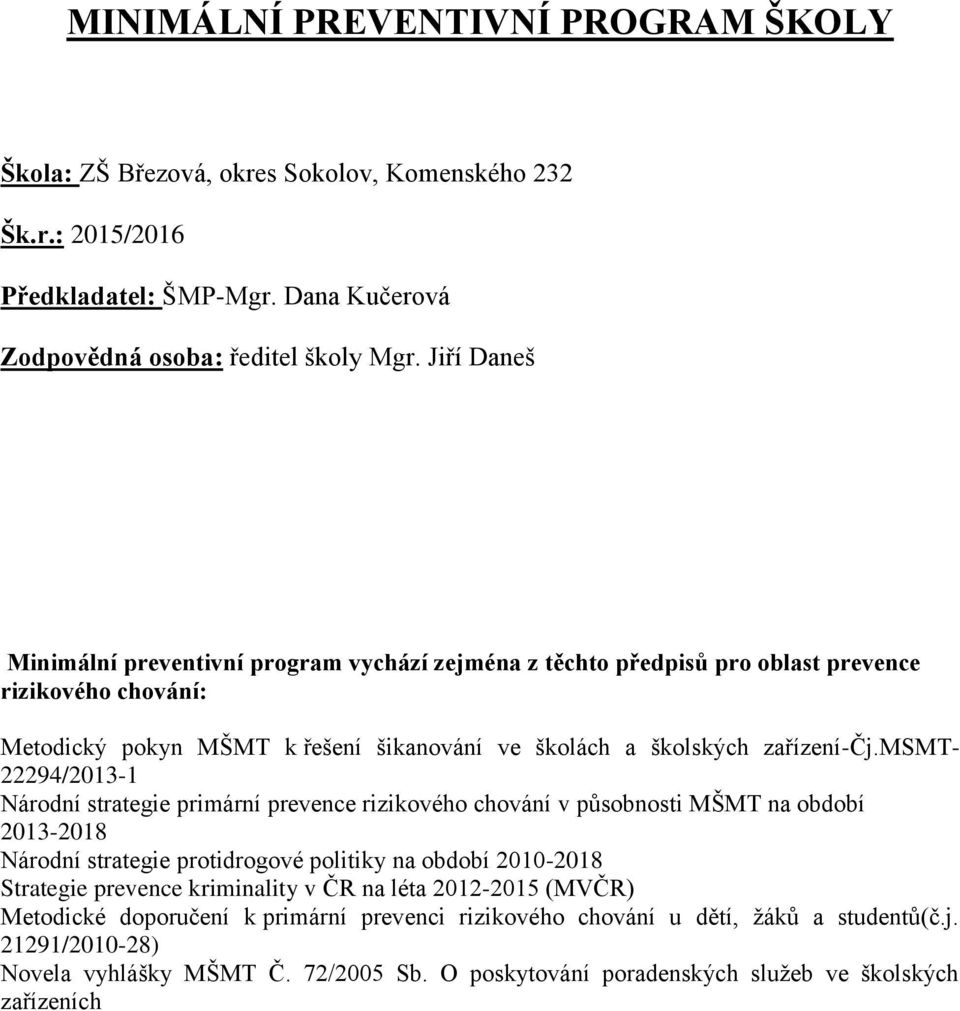 msmt- 22294/2013-1 Národní strategie primární prevence rizikového chování v působnosti MŠMT na období 2013-2018 Národní strategie protidrogové politiky na období 2010-2018 Strategie prevence