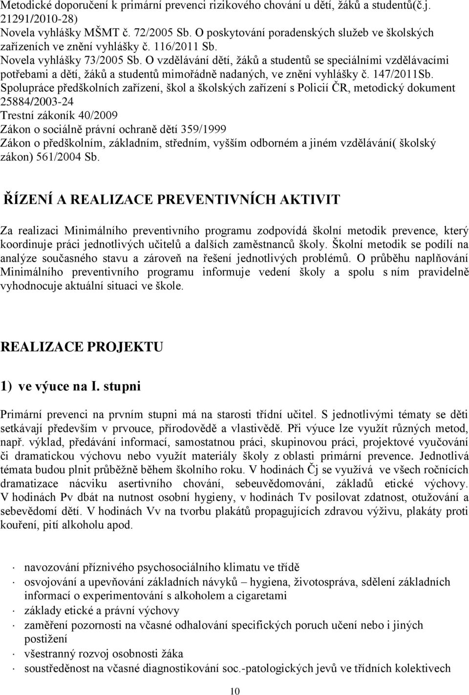 O vzdělávání dětí, žáků a studentů se speciálními vzdělávacími potřebami a dětí, žáků a studentů mimořádně nadaných, ve znění vyhlášky č. 147/2011Sb.