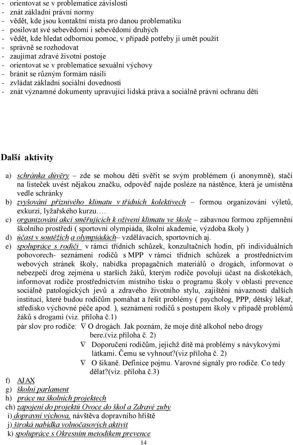 základní sociální dovednosti - znát významné dokumenty upravující lidská práva a sociálně právní ochranu dětí Další aktivity a) schránka důvěry zde se mohou děti svěřit se svým problémem (i