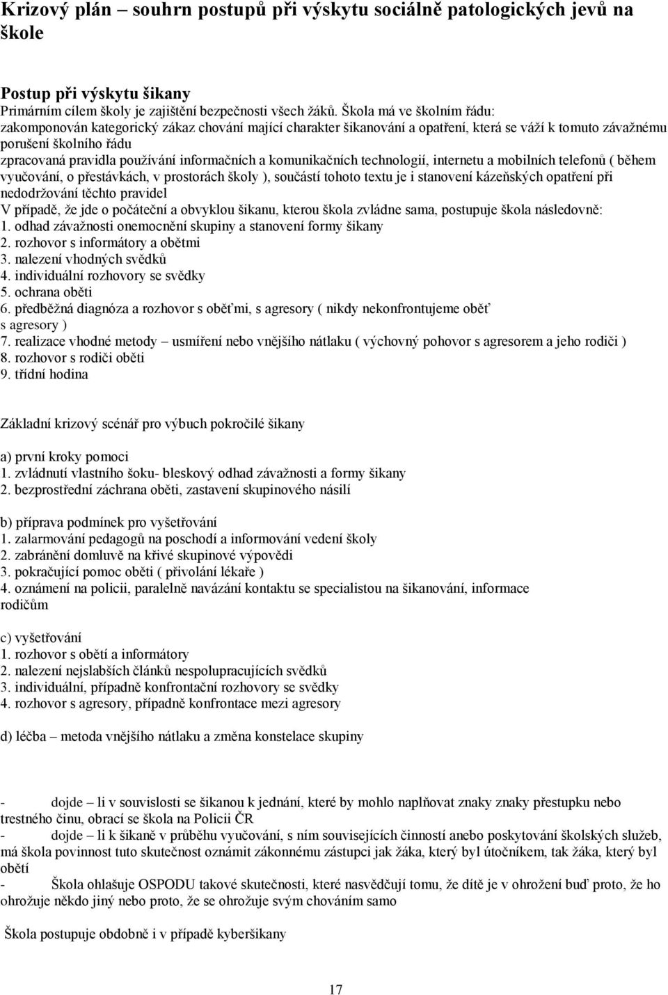 informačních a komunikačních technologií, internetu a mobilních telefonů ( během vyučování, o přestávkách, v prostorách školy ), součástí tohoto textu je i stanovení kázeňských opatření při