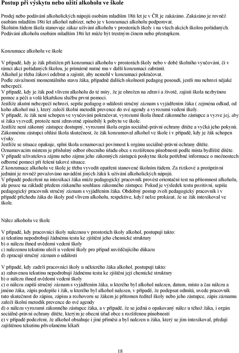 Školním řádem škola stanovuje zákaz užívání alkoholu v prostorách školy i na všech akcích školou pořádaných. Podávání alkoholu osobám mladším 18ti let může být trestným činem nebo přestupkem.