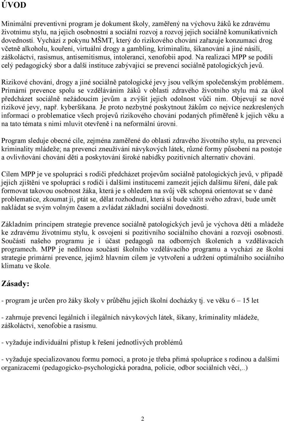 antisemitismus, intoleranci, xenofobii apod. Na realizaci MPP se podílí celý pedagogický sbor a další instituce zabývající se prevencí sociálně patologických jevů.