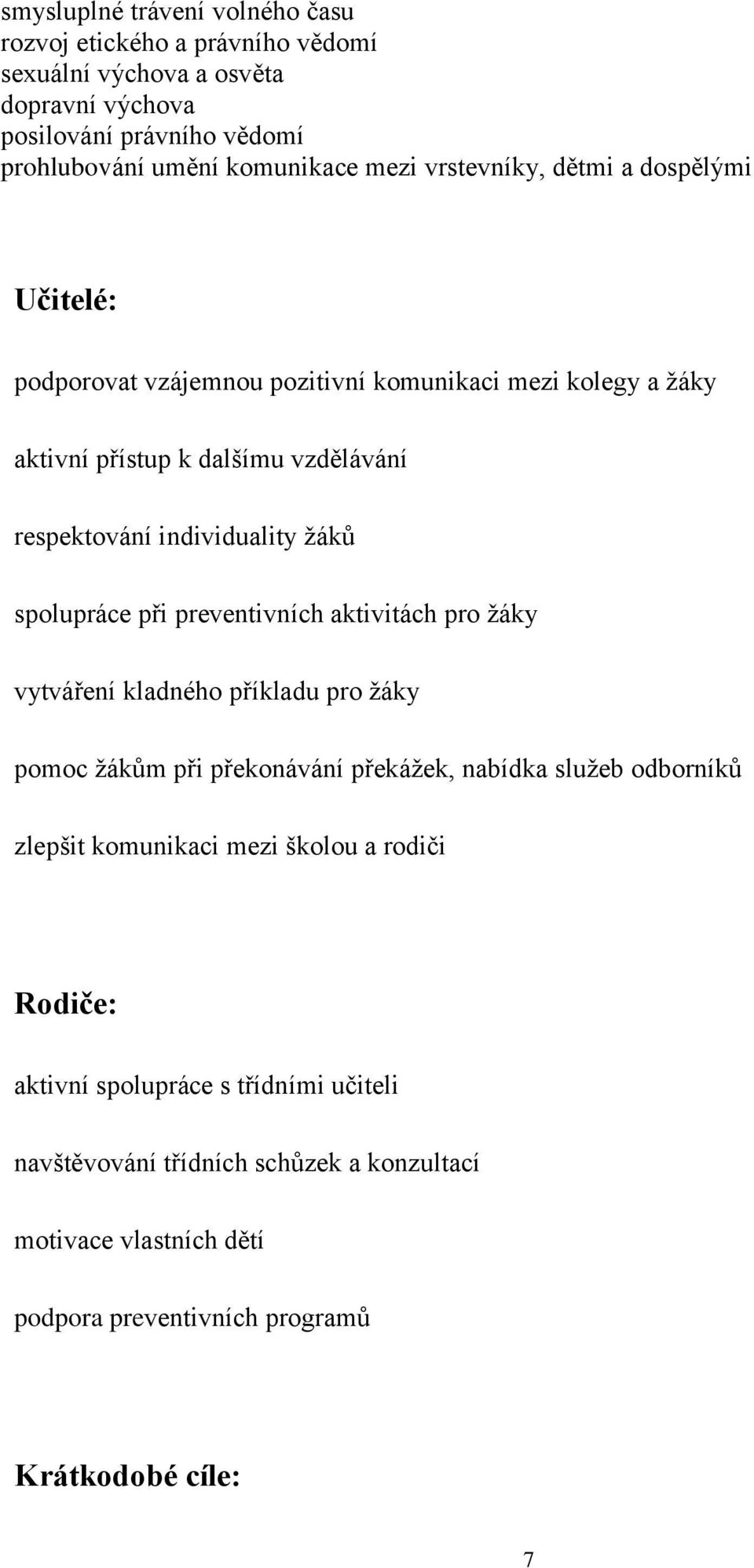 spolupráce při preventivních aktivitách pro žáky vytváření kladného příkladu pro žáky pomoc žákům při překonávání překážek, nabídka služeb odborníků zlepšit komunikaci mezi