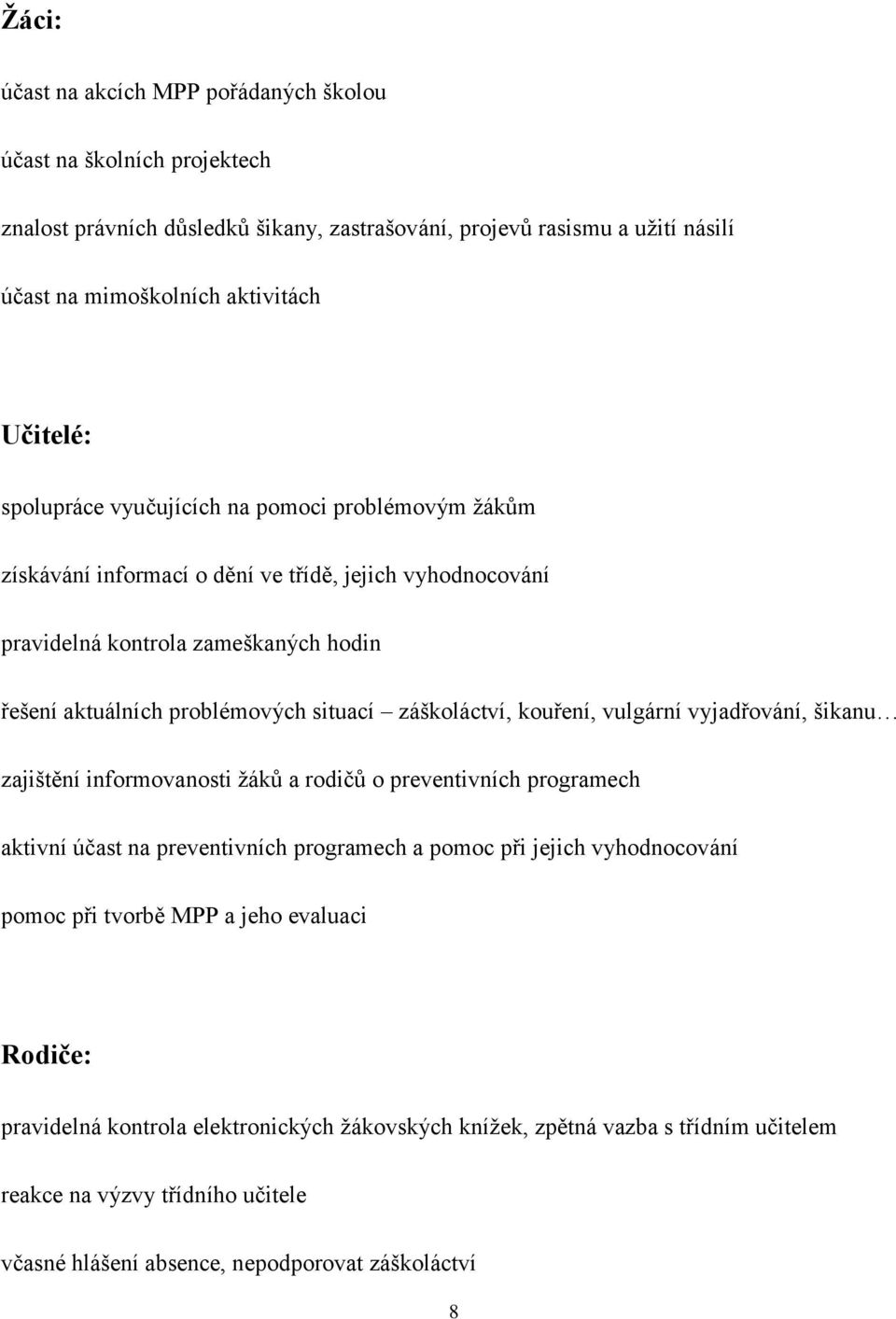 záškoláctví, kouření, vulgární vyjadřování, šikanu zajištění informovanosti žáků a rodičů o preventivních programech aktivní účast na preventivních programech a pomoc při jejich vyhodnocování