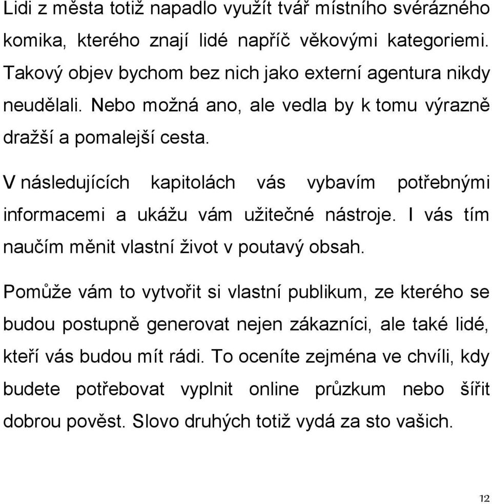 V následujících kapitolách vás vybavím potřebnými informacemi a ukážu vám užitečné nástroje. I vás tím naučím měnit vlastní život v poutavý obsah.