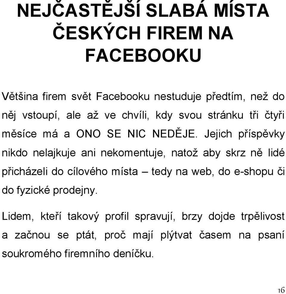 Jejich příspěvky nikdo nelajkuje ani nekomentuje, natož aby skrz ně lidé přicházeli do cílového místa tedy na web, do