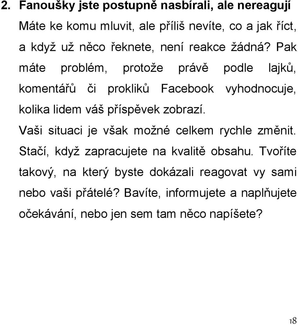 Pak máte problém, protože právě podle lajků, komentářů či prokliků Facebook vyhodnocuje, kolika lidem váš příspěvek zobrazí.