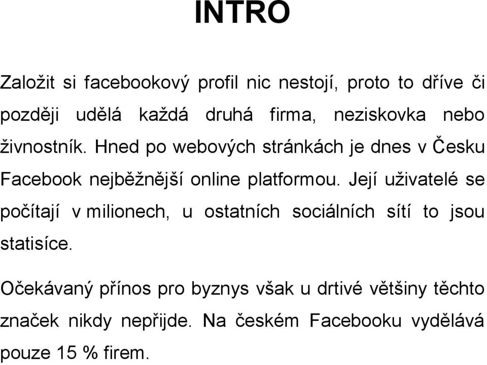 Hned po webových stránkách je dnes v Česku Facebook nejběžnější online platformou.