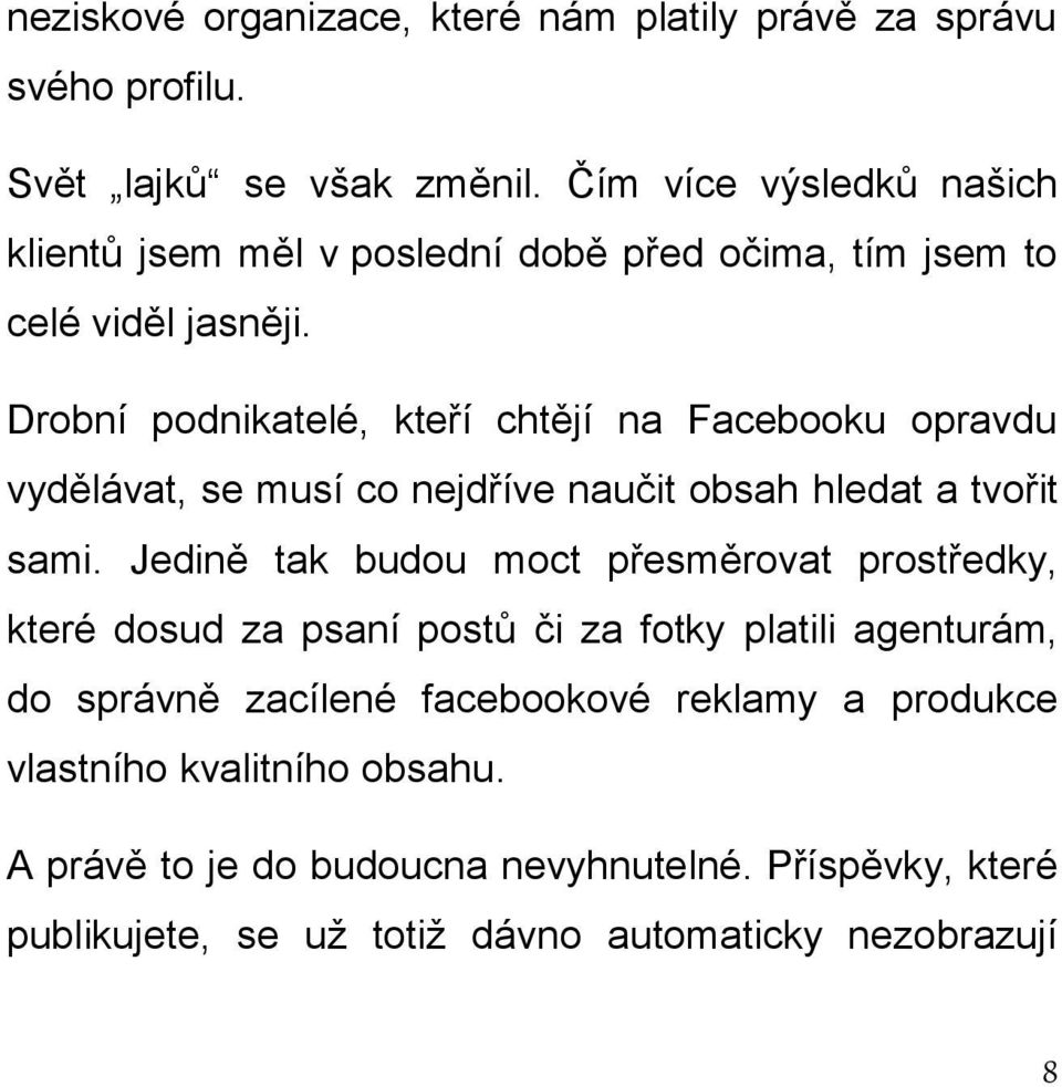 Drobní podnikatelé, kteří chtějí na Facebooku opravdu vydělávat, se musí co nejdříve naučit obsah hledat a tvořit sami.