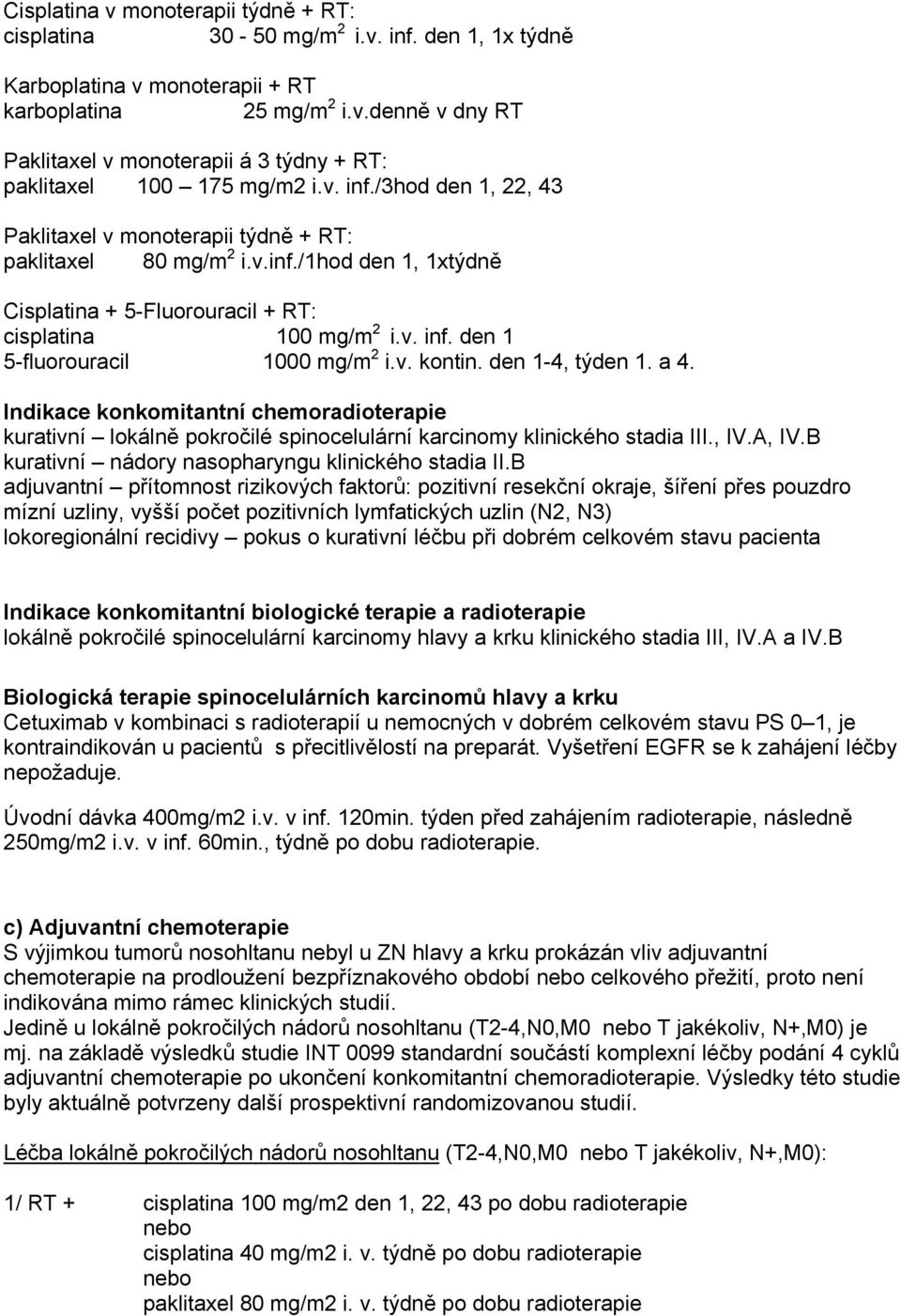 v. kontin. den 1-4, týden 1. a 4. Indikace konkomitantní chemoradioterapie kurativní lokálně pokročilé spinocelulární karcinomy klinického stadia III., IV.A, IV.