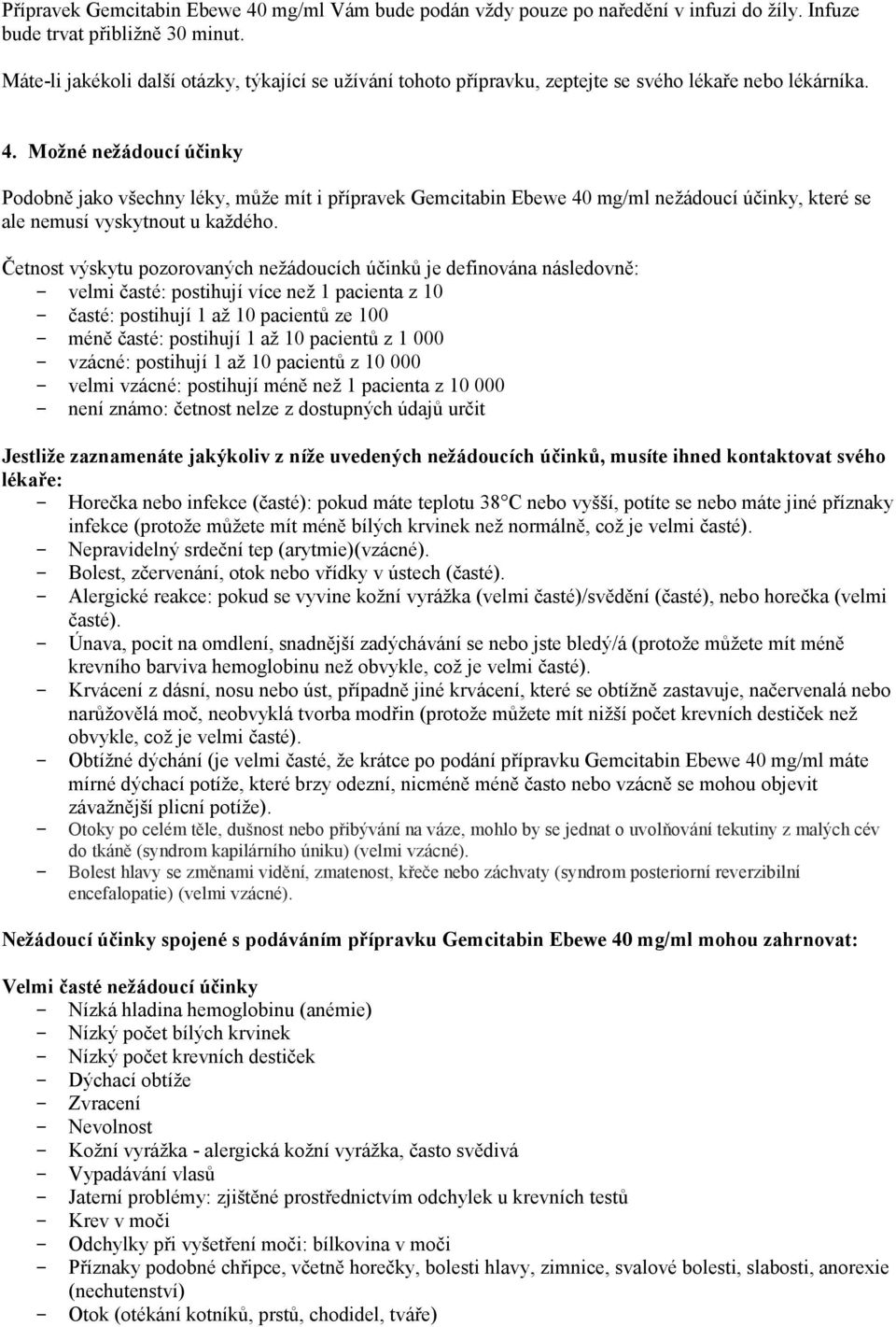 Možné nežádoucí účinky Podobně jako všechny léky, může mít i přípravek Gemcitabin Ebewe 40 mg/ml nežádoucí účinky, které se ale nemusí vyskytnout u každého.