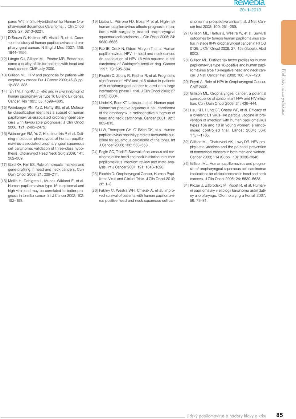 Better outcome a quality of life for patients with head and neck cancer. CME July 2009. [13] Gillison ML. HPV and prognosis for patiens with oropharynx cancer. Eur J Cancer 2009; 45 (Suppl.