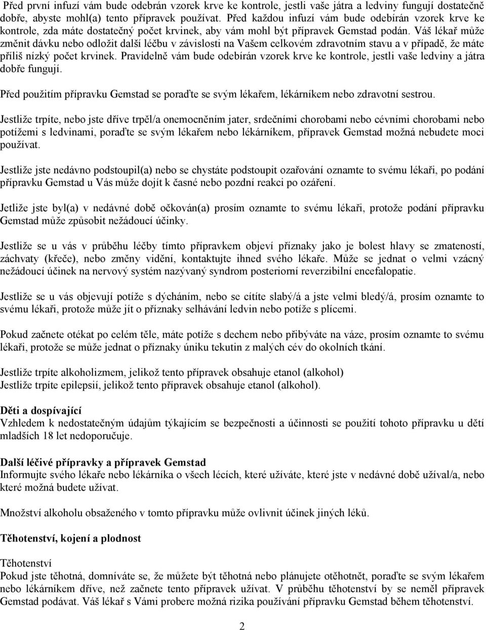 Váš lékař může změnit dávku nebo odložit další léčbu v závislosti na Vašem celkovém zdravotním stavu a v případě, že máte příliš nízký počet krvinek.