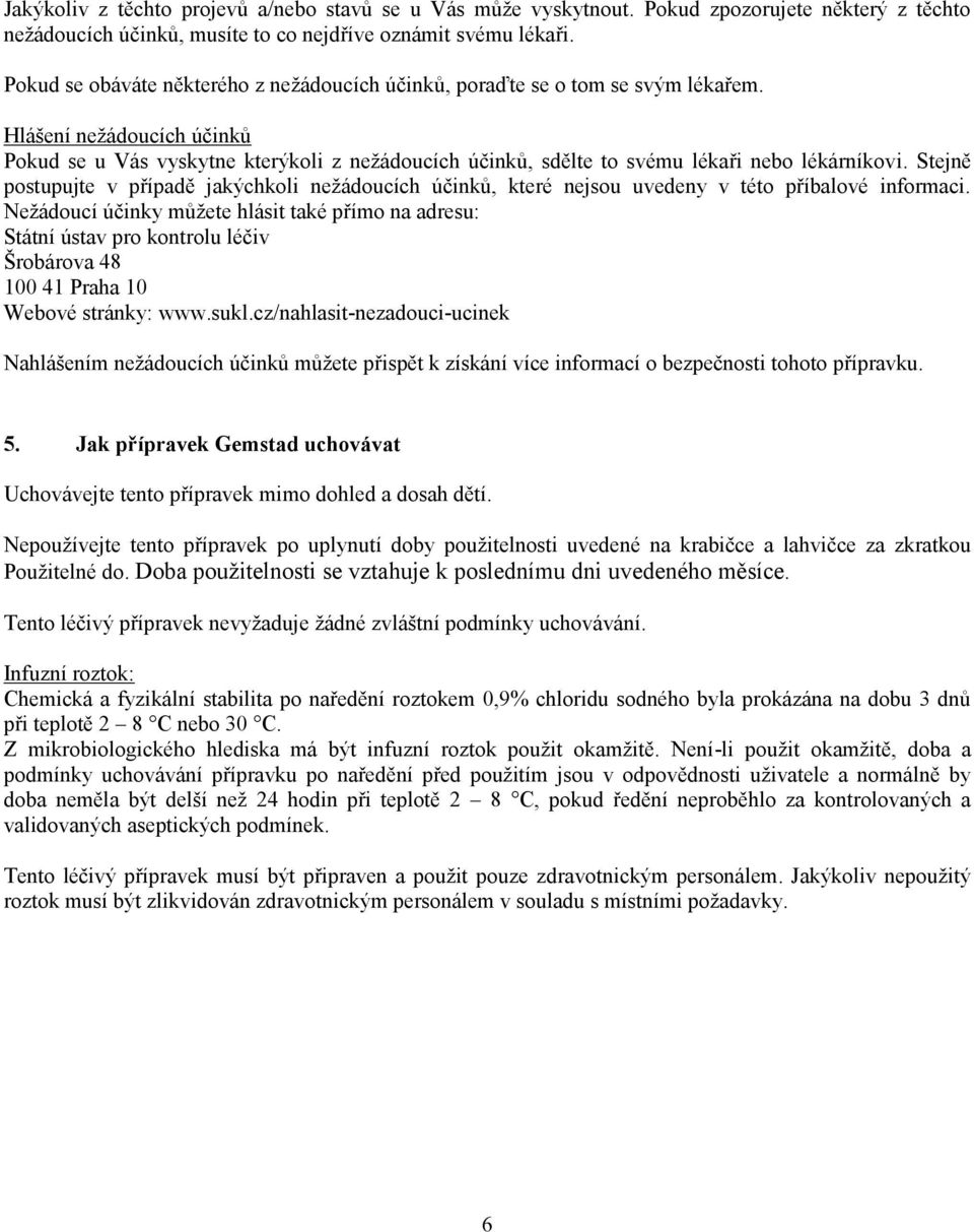 Hlášení nežádoucích účinků Pokud se u Vás vyskytne kterýkoli z nežádoucích účinků, sdělte to svému lékaři nebo lékárníkovi.