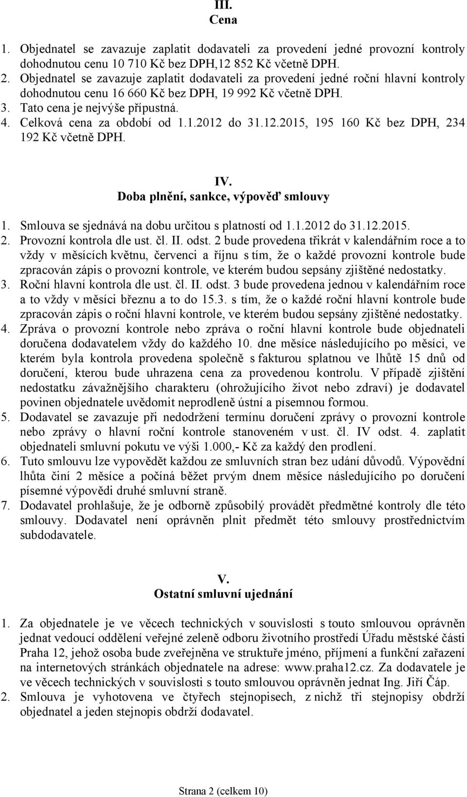 Celková cena za období od 1.1.2012 do 31.12.2015, 195 160 Kč bez DPH, 234 192 Kč včetně DPH. IV. Doba plnění, sankce, výpověď smlouvy 1. Smlouva se sjednává na dobu určitou s platností od 1.1.2012 do 31.12.2015. 2. Provozní kontrola dle ust.