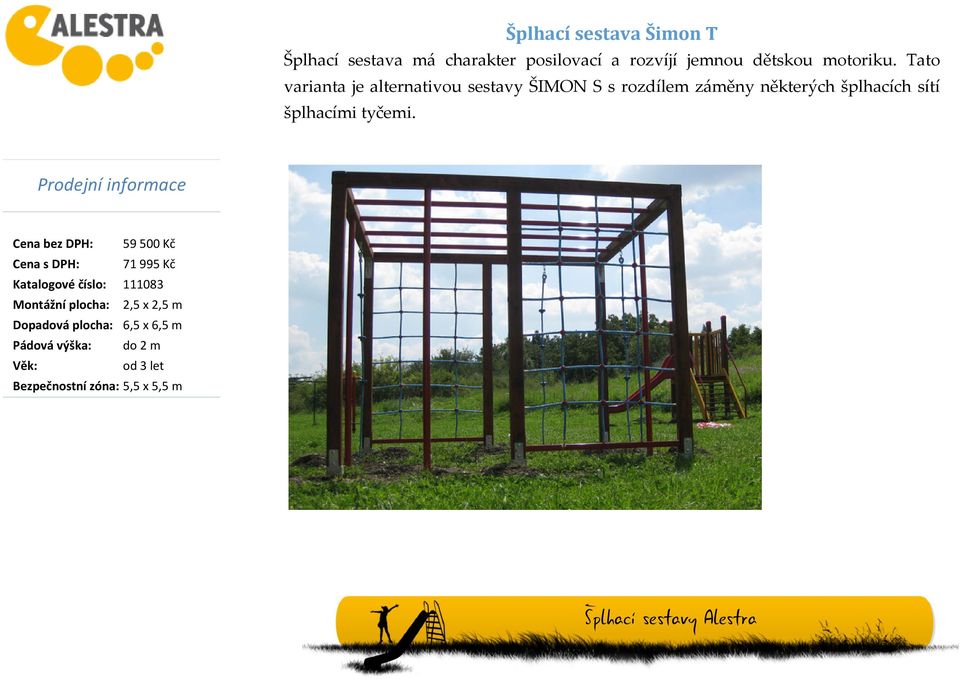 Tato varianta je alternativou sestavy ŠIMON S s rozdílem záměny některých šplhacích sítí