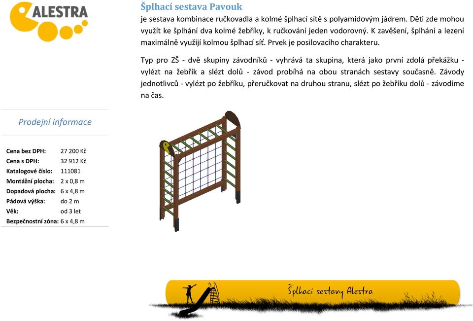 Typ pro ZŠ - dvě skupiny závodníků - vyhrává ta skupina, která jako první zdolá překážku - vylézt na žebřík a slézt dolů - závod probíhá na obou stranách sestavy současně.