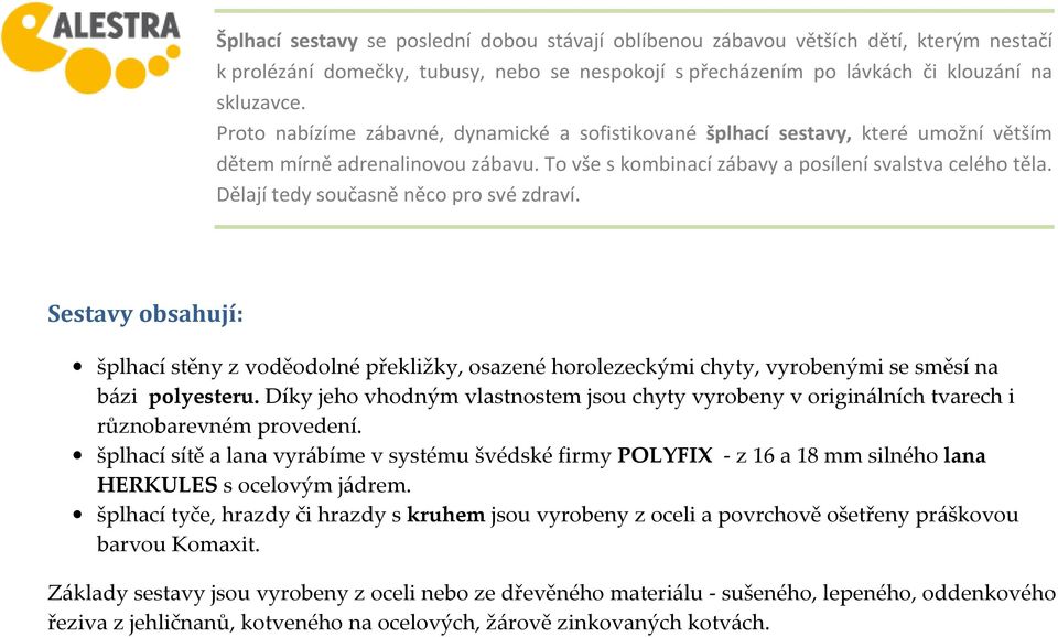 Dělají tedy současně něco pro své zdraví. Sestavy obsahují: šplhací stěny z voděodolné překližky, osazené horolezeckými chyty, vyrobenými se směsí na bázi polyesteru.