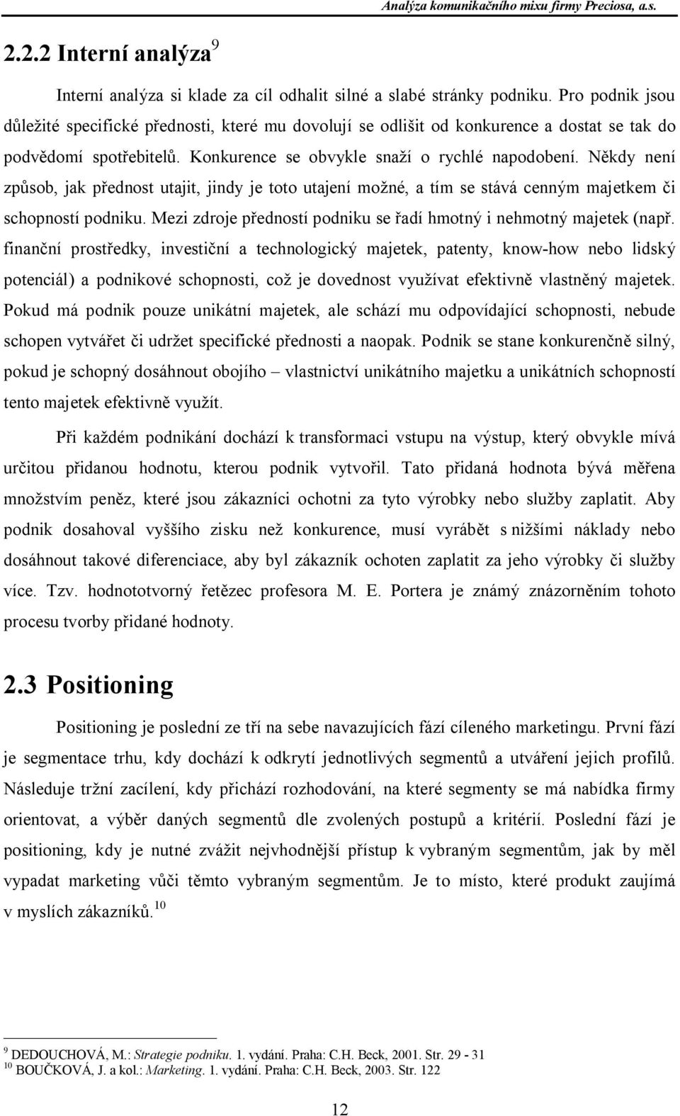 N kdy není zp sob, jak p ednost utajit, jindy je toto utajení mo né, a tím se stává cenným majetkem i schopností podniku. Mezi zdroje p edností podniku se adí hmotný i nehmotný majetek (nap.