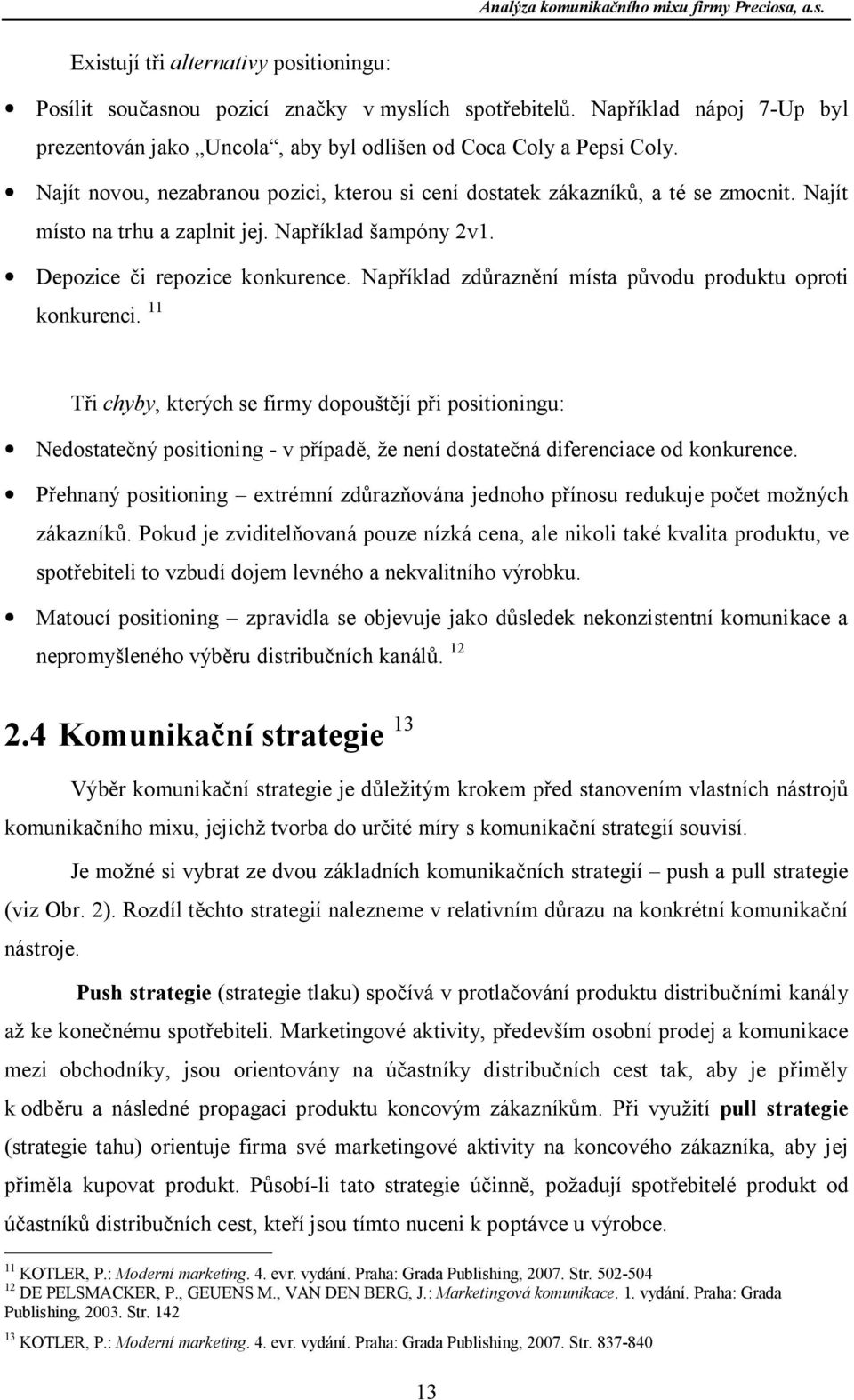 Nap íklad zd razn ní místa p vodu produktu oproti konkurenci. 11 i chyby, kterých se firmy dopou jí p i positioningu: Nedostate ný positioning - v p ípad, e není dostate ná diferenciace od konkurence.