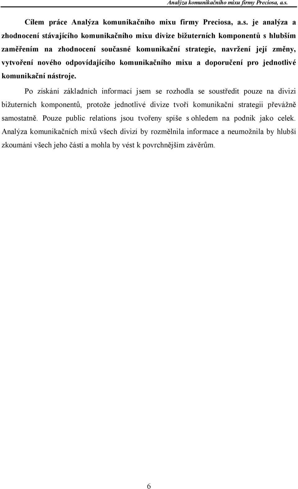 je analýza a zhodnocení stávajícího komunika ního mixu divize bi uterních komponent s hlub ím zam ením na zhodnocení sou asné komunika ní strategie, navr ení její zm ny, vytvo ení