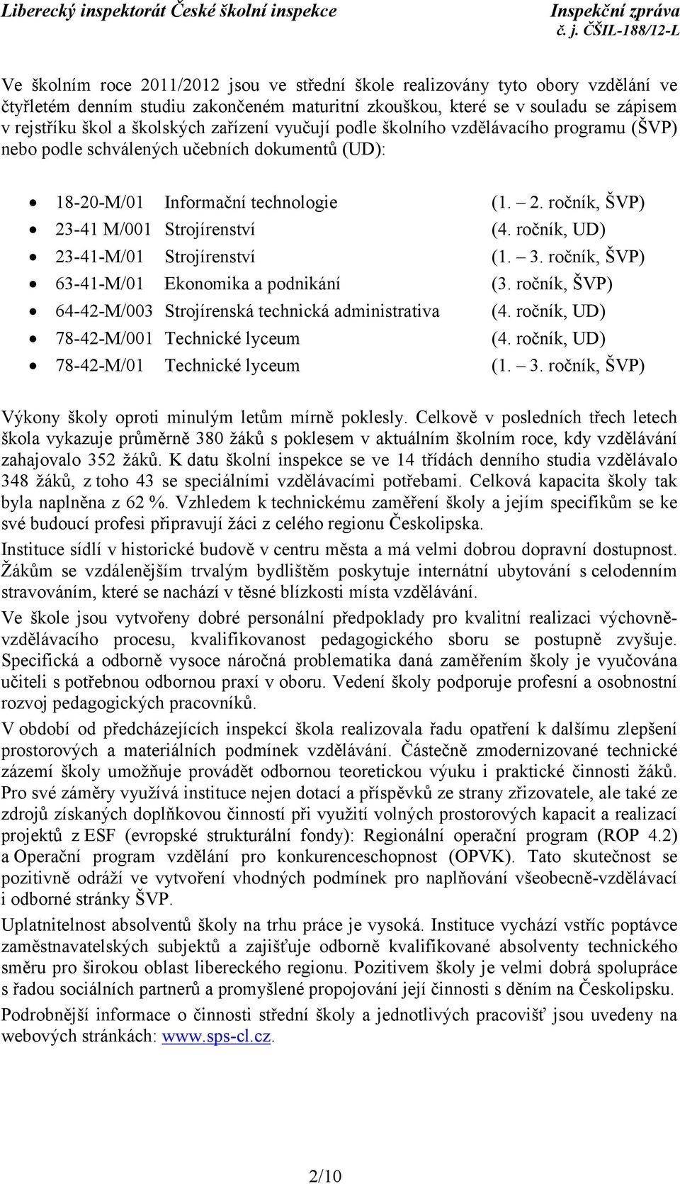 ročník, UD) 23-41-M/01 Strojírenství (1. 3. ročník, ŠVP) 63-41-M/01 Ekonomika a podnikání (3. ročník, ŠVP) 64-42-M/003 Strojírenská technická administrativa (4.