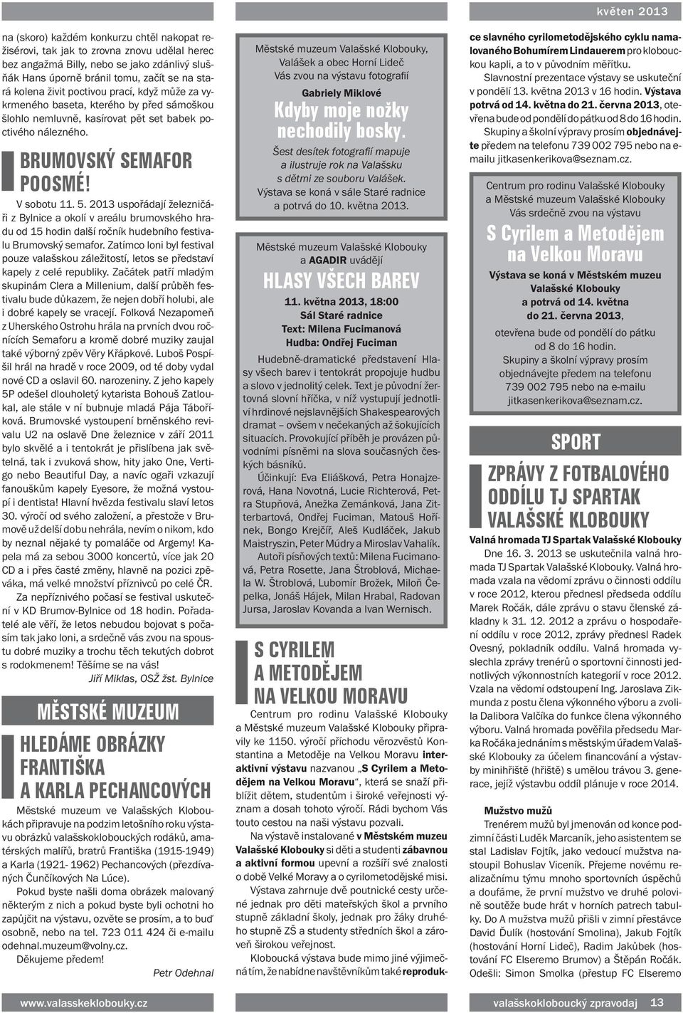 2013 uspořádají železničáři z Bylnice a okolí v areálu brumovského hradu od 15 hodin další ročník hudebního festivalu Brumovský semafor.