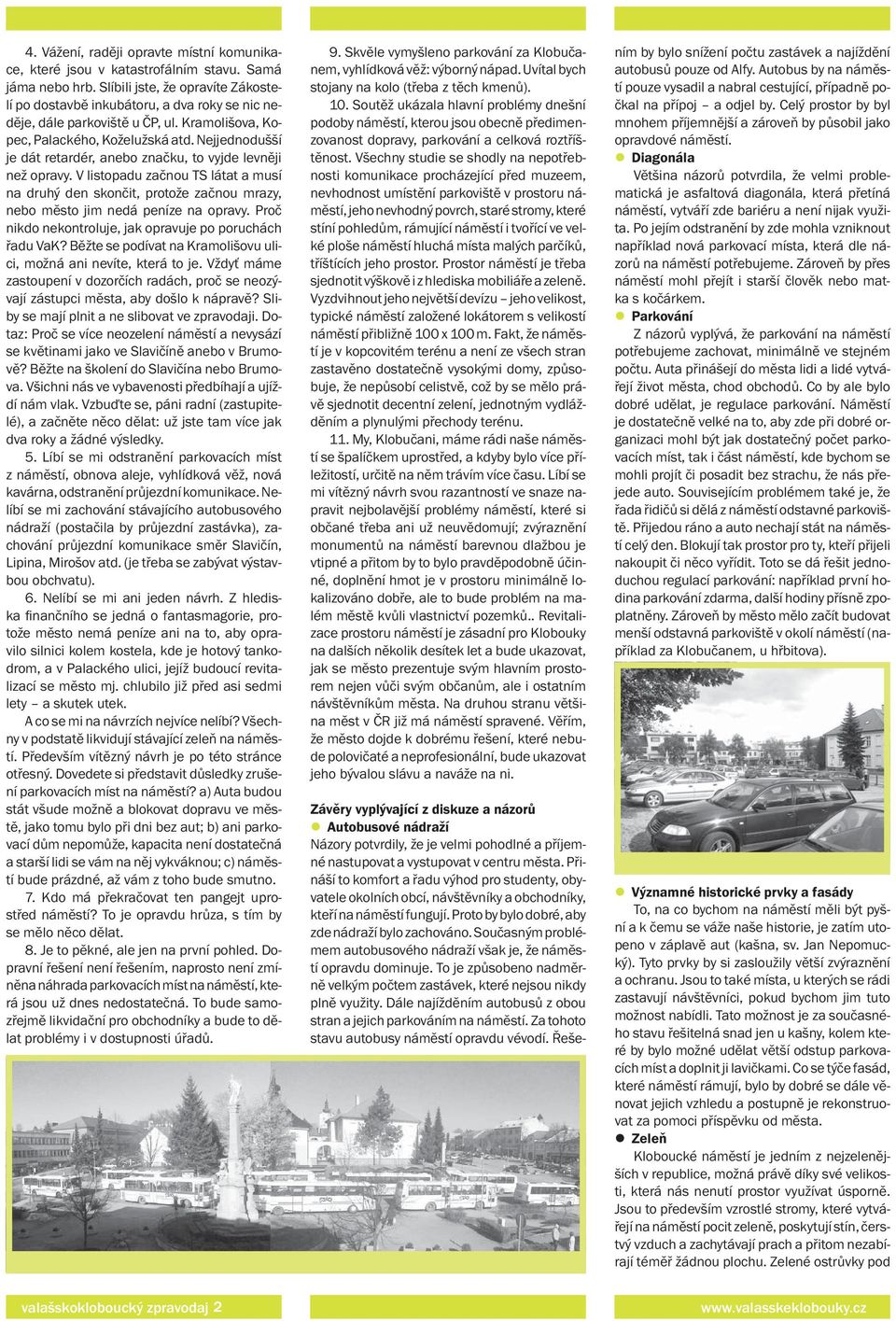 Nejjednodušší je dát retardér, anebo značku, to vyjde levněji než opravy. V listopadu začnou TS látat a musí na druhý den skončit, protože začnou mrazy, nebo město jim nedá peníze na opravy.
