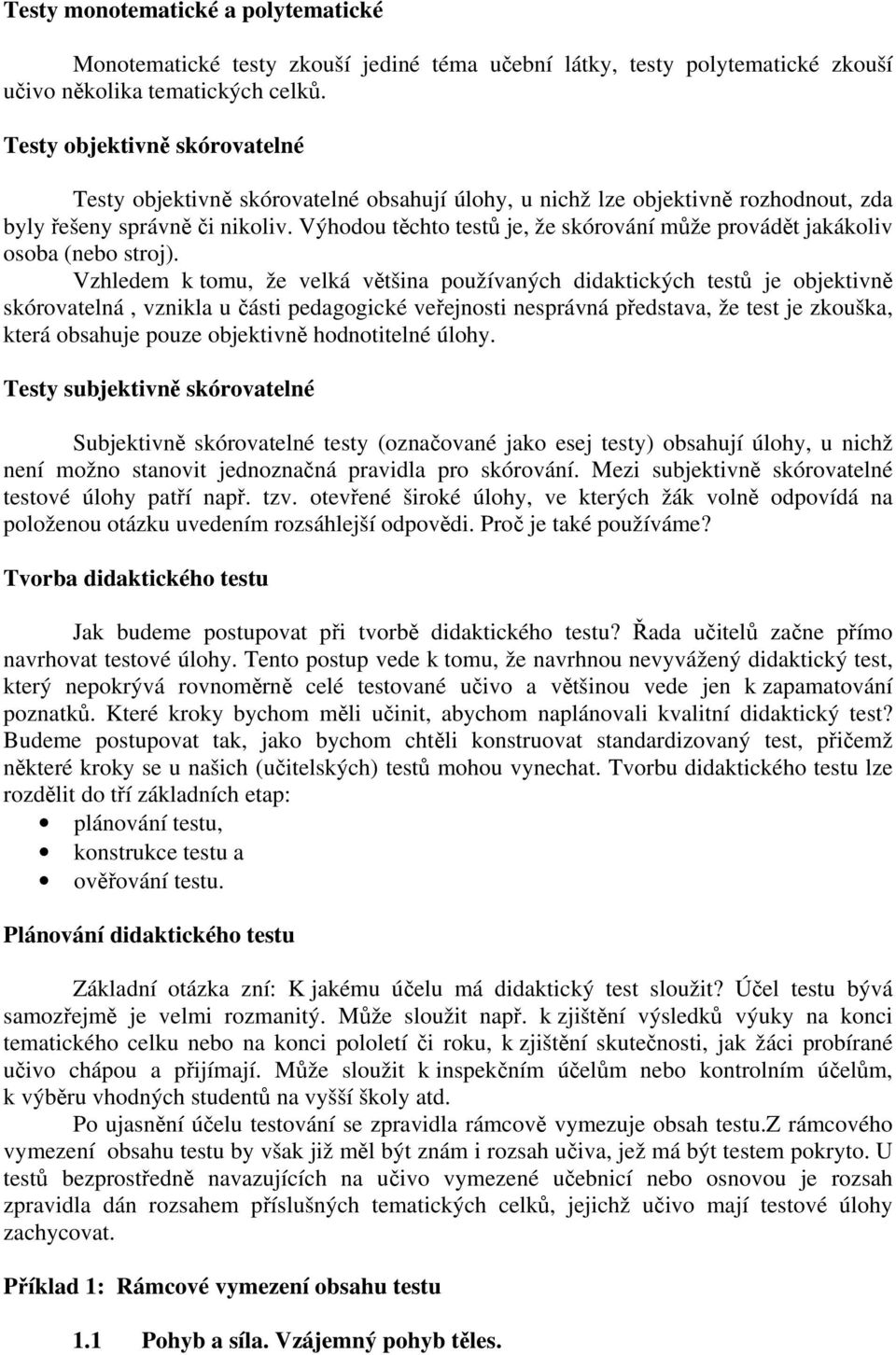Výhodou těchto testů je, že skórování může provádět jakákoliv osoba (nebo stroj).