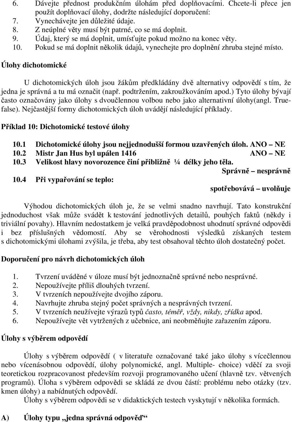 Úlohy dichotomické U dichotomických úloh jsou žákům předkládány dvě alternativy odpovědí s tím, že jedna je správná a tu má označit (např. podtržením, zakroužkováním apod.