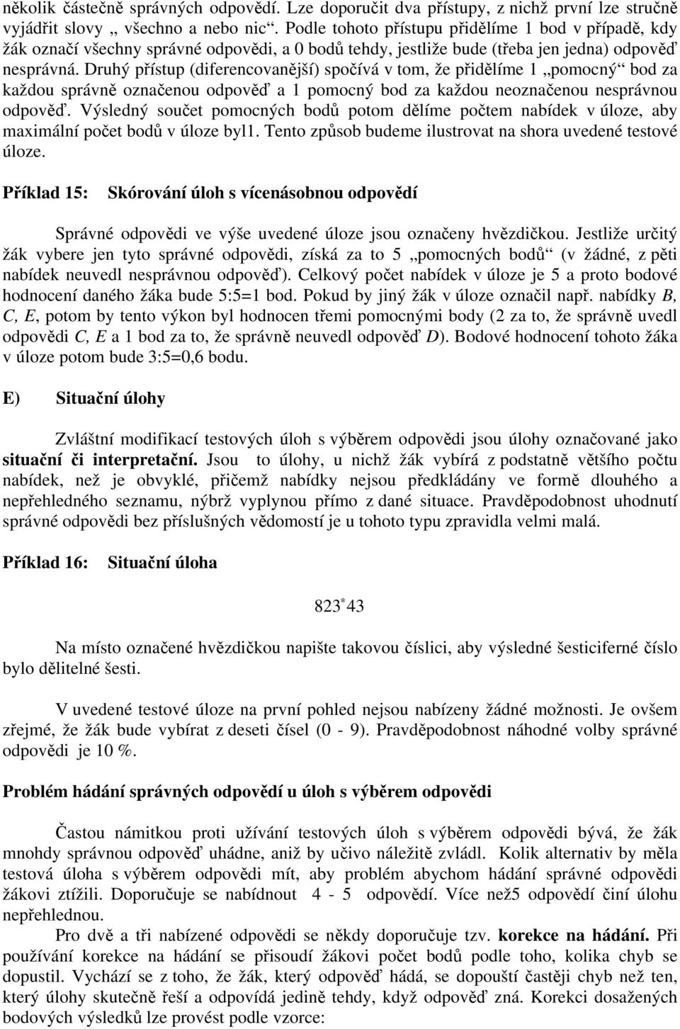 Druhý přístup (diferencovanější) spočívá v tom, že přidělíme 1 pomocný bod za každou správně označenou odpověď a 1 pomocný bod za každou neoznačenou nesprávnou odpověď.