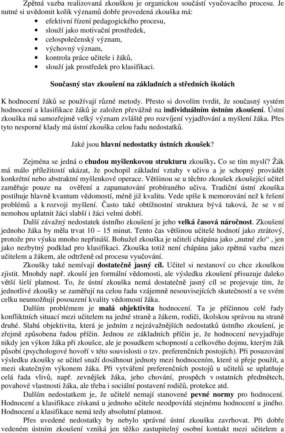 učitele i žáků, slouží jak prostředek pro klasifikaci. Současný stav zkoušení na základních a středních školách K hodnocení žáků se používají různé metody.