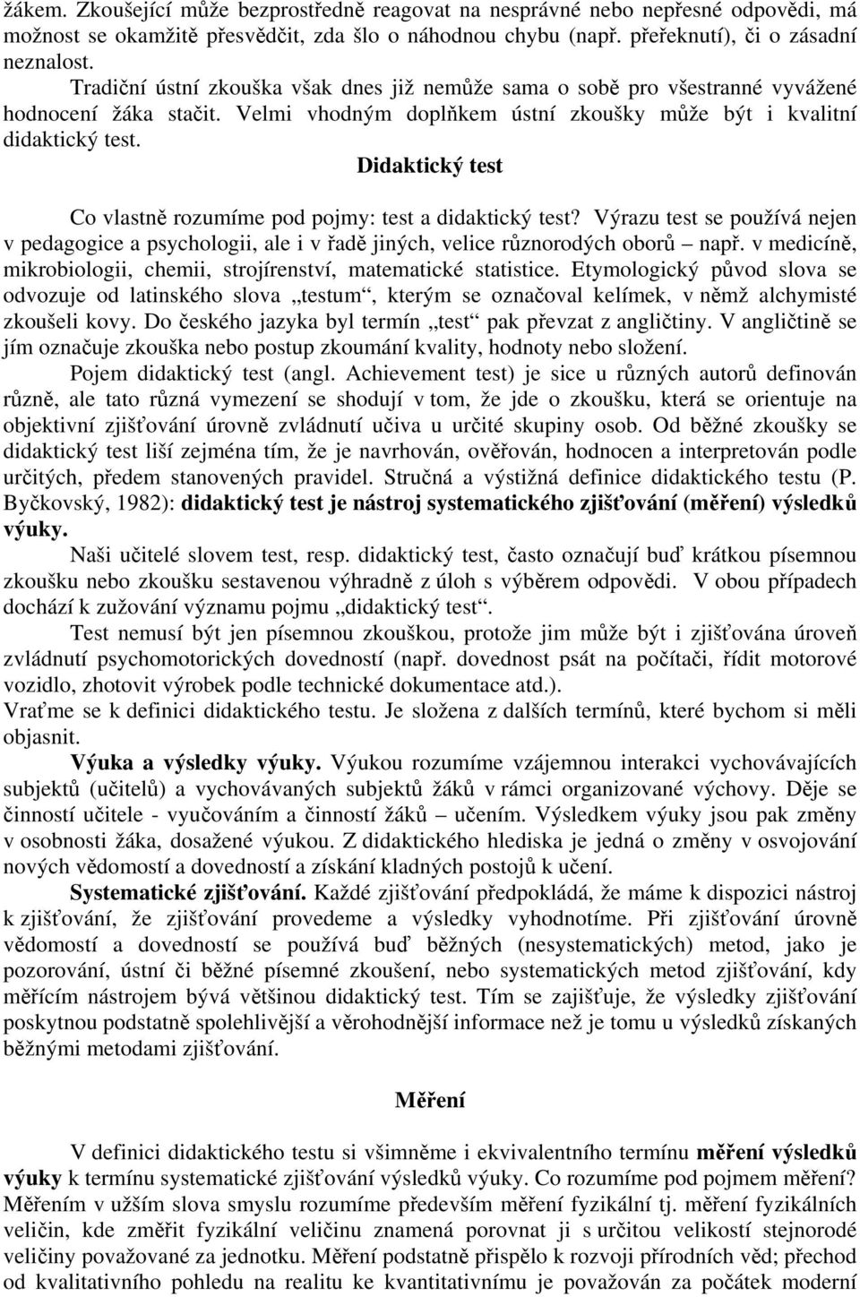 Didaktický test Co vlastně rozumíme pod pojmy: test a didaktický test? Výrazu test se používá nejen v pedagogice a psychologii, ale i v řadě jiných, velice různorodých oborů např.