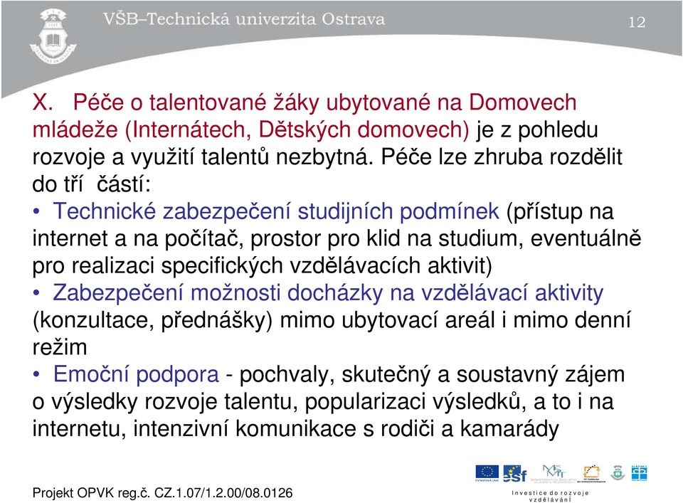 pro realizaci specifických vzdělávacích aktivit) Zabezpečení možnosti docházky na vzdělávací aktivity (konzultace, přednášky) mimo ubytovací areál i mimo