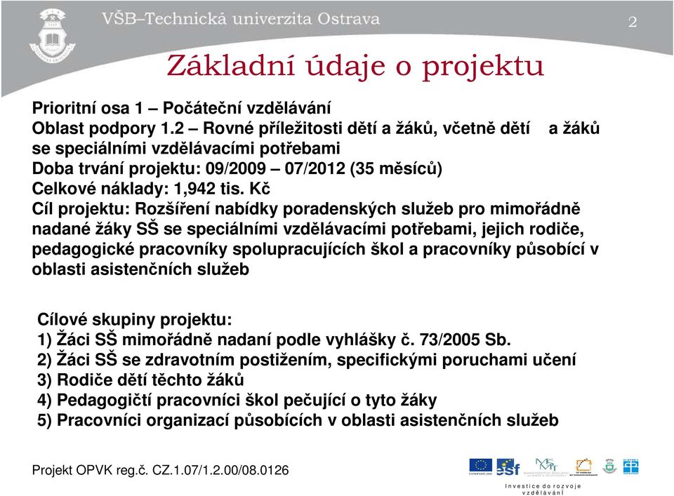 Kč Cíl projektu: Rozšíření nabídky poradenských služeb pro mimořádně nadané žáky SŠ se speciálními vzdělávacími potřebami, jejich rodiče, pedagogické pracovníky spolupracujících škol a