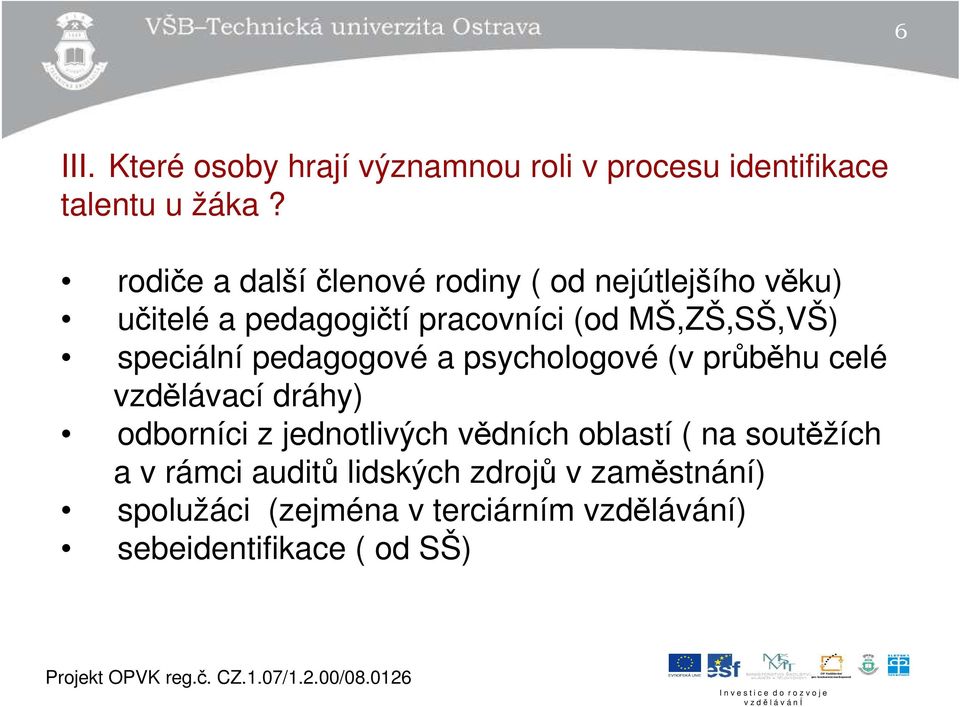 speciální pedagogové a psychologové (v průběhu celé vzdělávací dráhy) odborníci z jednotlivých vědních