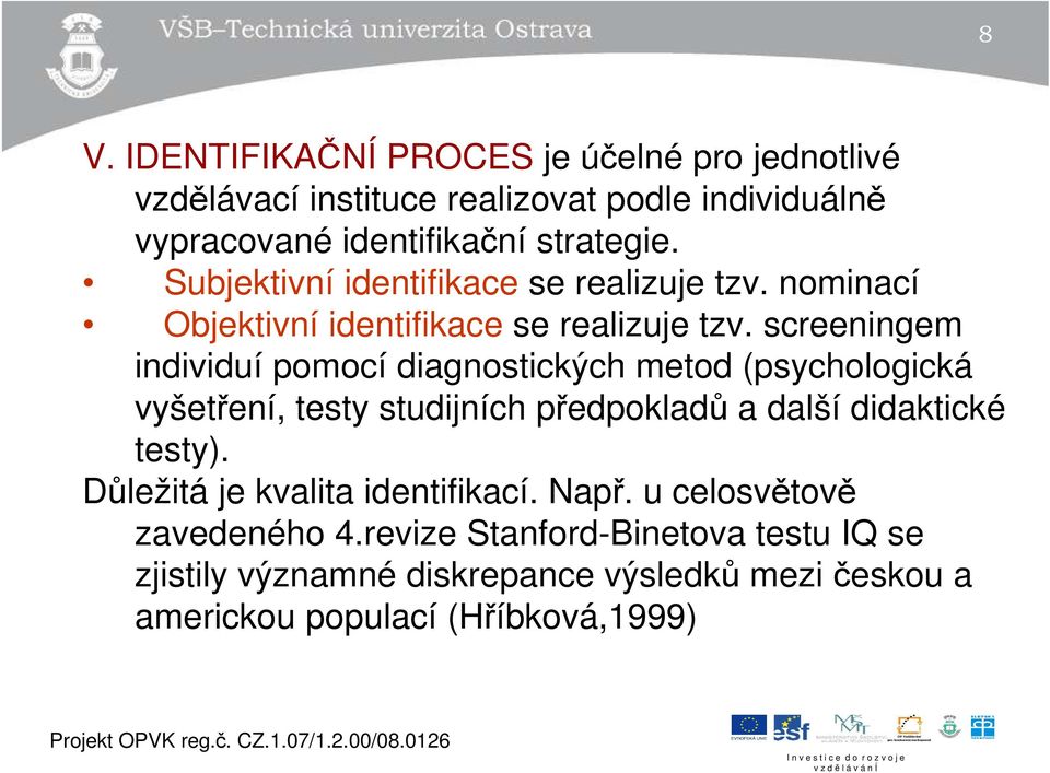 screeningem individuí pomocí diagnostických metod (psychologická vyšetření, testy studijních předpokladů a další didaktické testy).