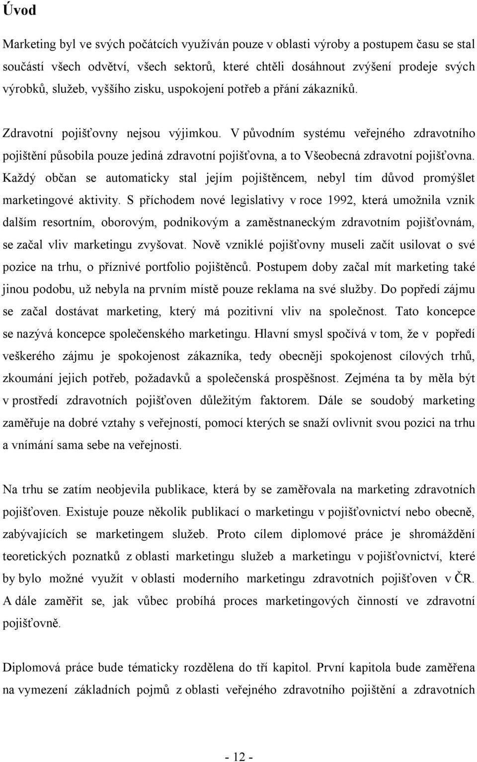 V původním systému veřejného zdravotního pojištění působila pouze jediná zdravotní pojišťovna, a to Všeobecná zdravotní pojišťovna.