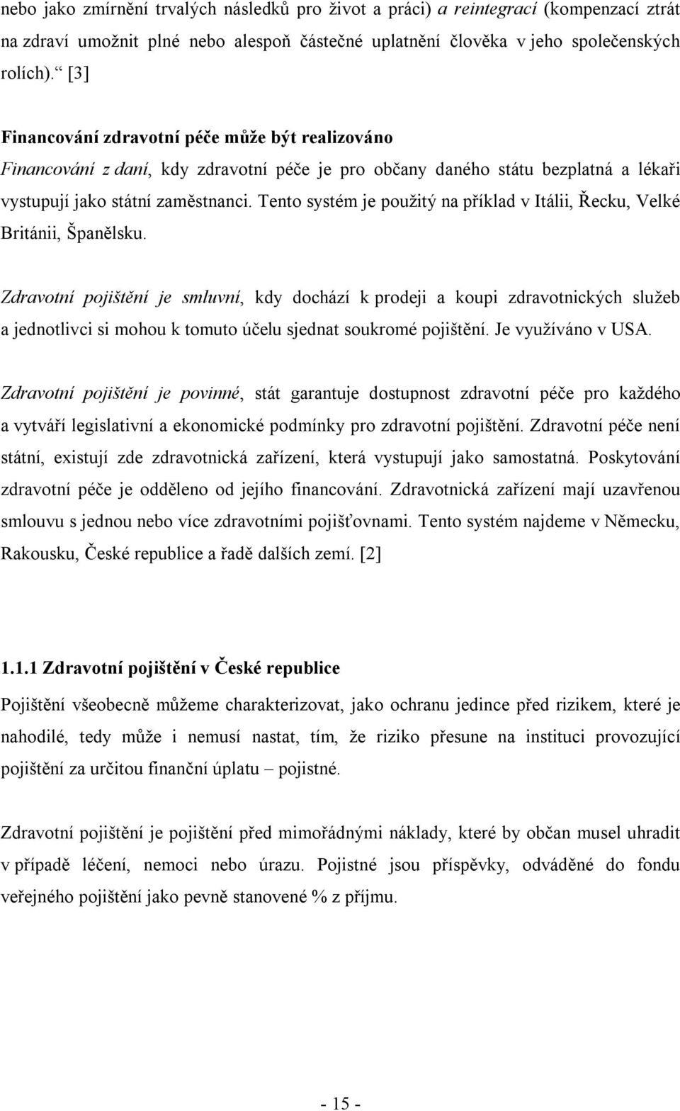 Tento systém je použitý na příklad v Itálii, Řecku, Velké Británii, Španělsku.