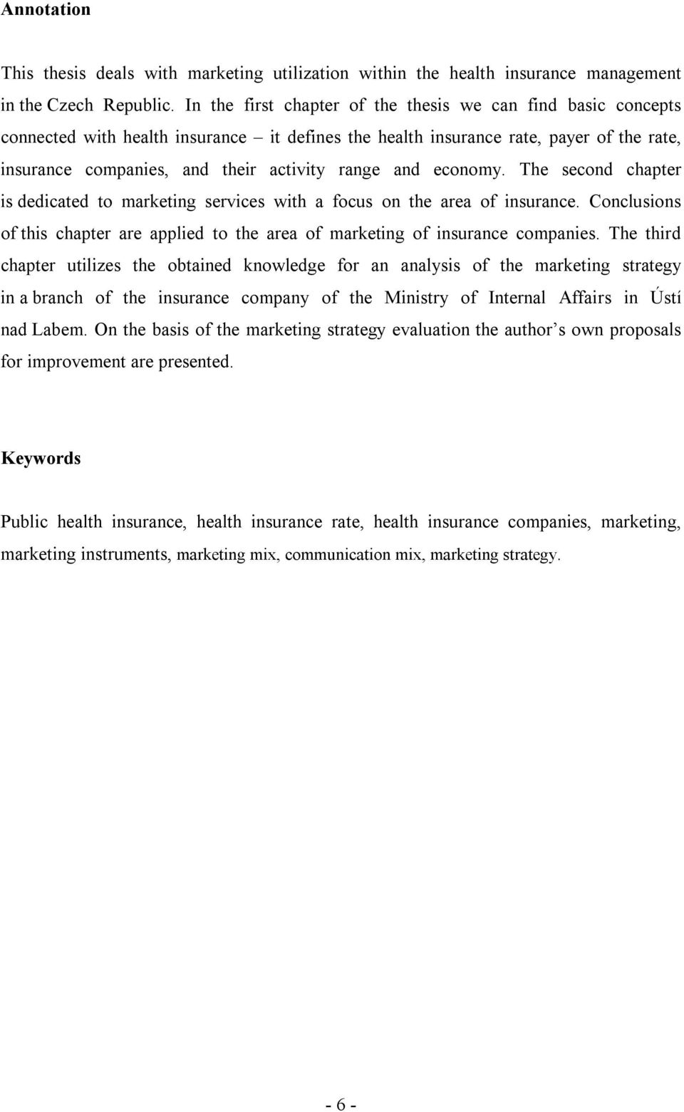 and economy. The second chapter is dedicated to marketing services with a focus on the area of insurance. Conclusions of this chapter are applied to the area of marketing of insurance companies.
