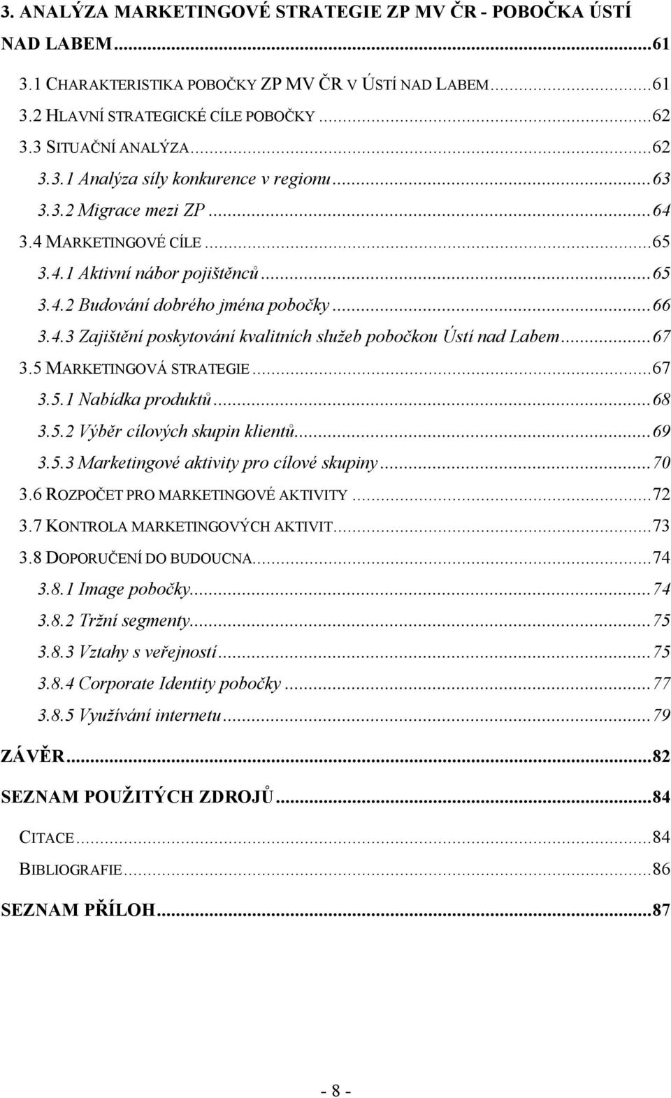 ..67 3.5 MARKETINGOVÁ STRATEGIE...67 3.5.1 Nabídka produktů...68 3.5.2 Výběr cílových skupin klientů...69 3.5.3 Marketingové aktivity pro cílové skupiny...70 3.6 ROZPOČET PRO MARKETINGOVÉ AKTIVITY.