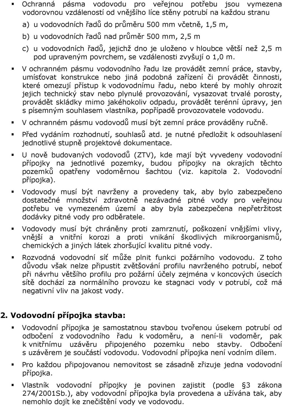 V ochranném pásmu vodovodního řadu lze provádět zemní práce, stavby, umísťovat konstrukce nebo jiná podobná zařízení či provádět činnosti, které omezují přístup k vodovodnímu řadu, nebo které by