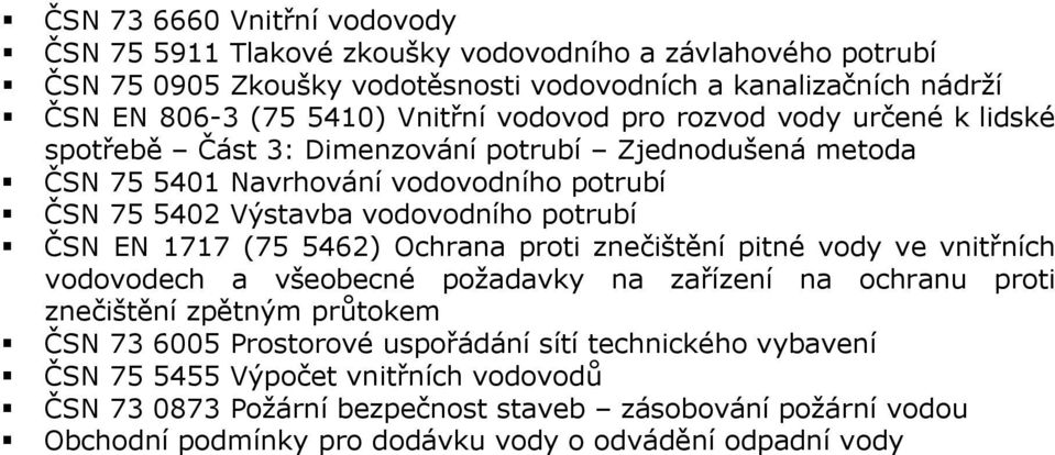 potrubí ČSN EN 1717 (75 5462) Ochrana proti znečištění pitné vody ve vnitřních vodovodech a všeobecné požadavky na zařízení na ochranu proti znečištění zpětným průtokem ČSN 736005