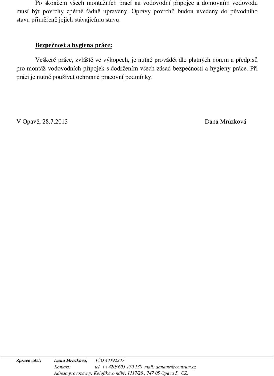 Bezpečnost a hygiena práce: Veškeré práce, zvláště ve výkopech, je nutné provádět dle platných norem a předpisů pro