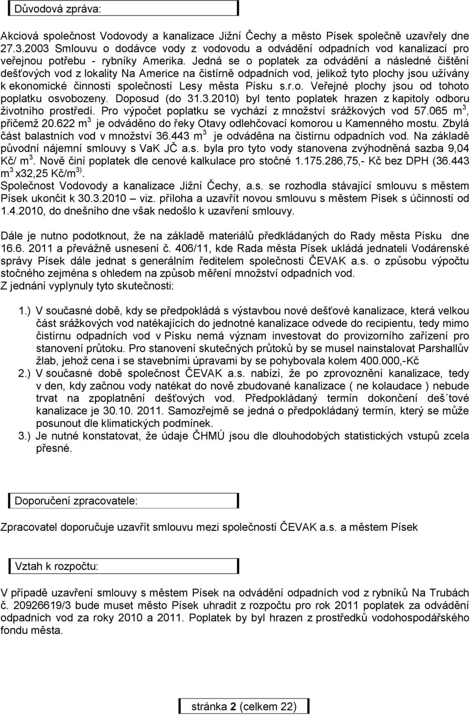 Jedná se o poplatek za odvádění a následné čištění dešťových vod z lokality Na Americe na čistírně odpadních vod, jelikož tyto plochy jsou užívány k ekonomické činnosti společností Lesy města Písku s.