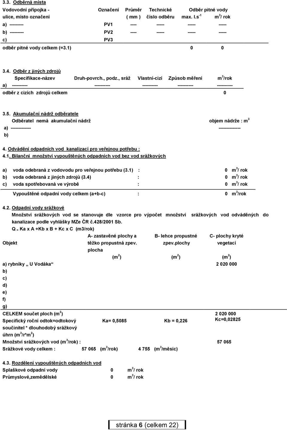 , podz., sráž Vlastní-cizí Způsob měření m 3 /rok a) ---------- ---------- ---------- ---------- ---------- odběr z cizích zdrojů celkem 0 3.5.