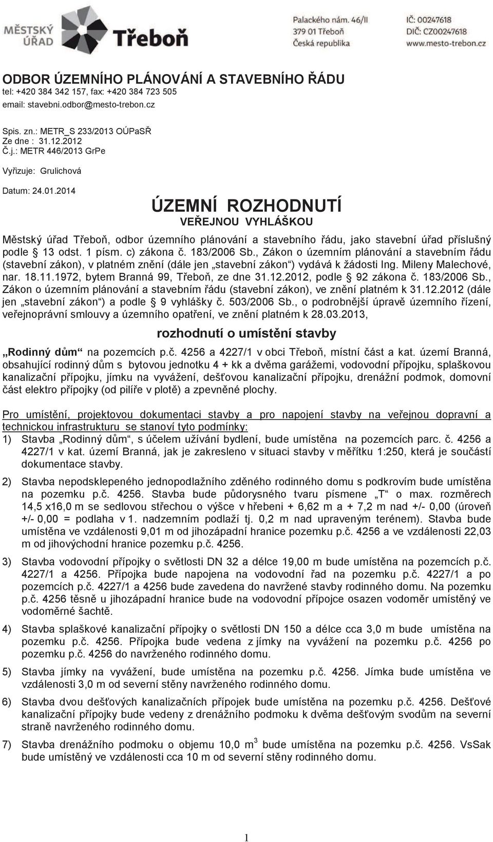 1 písm. c) zákona. 183/2006 Sb., Zákon o územním plánování a stavebním ádu (stavební zákon), v platném znní (dále jen stavební zákon ) vydává k žádosti Ing. Mileny Malechové, nar. 18.11.