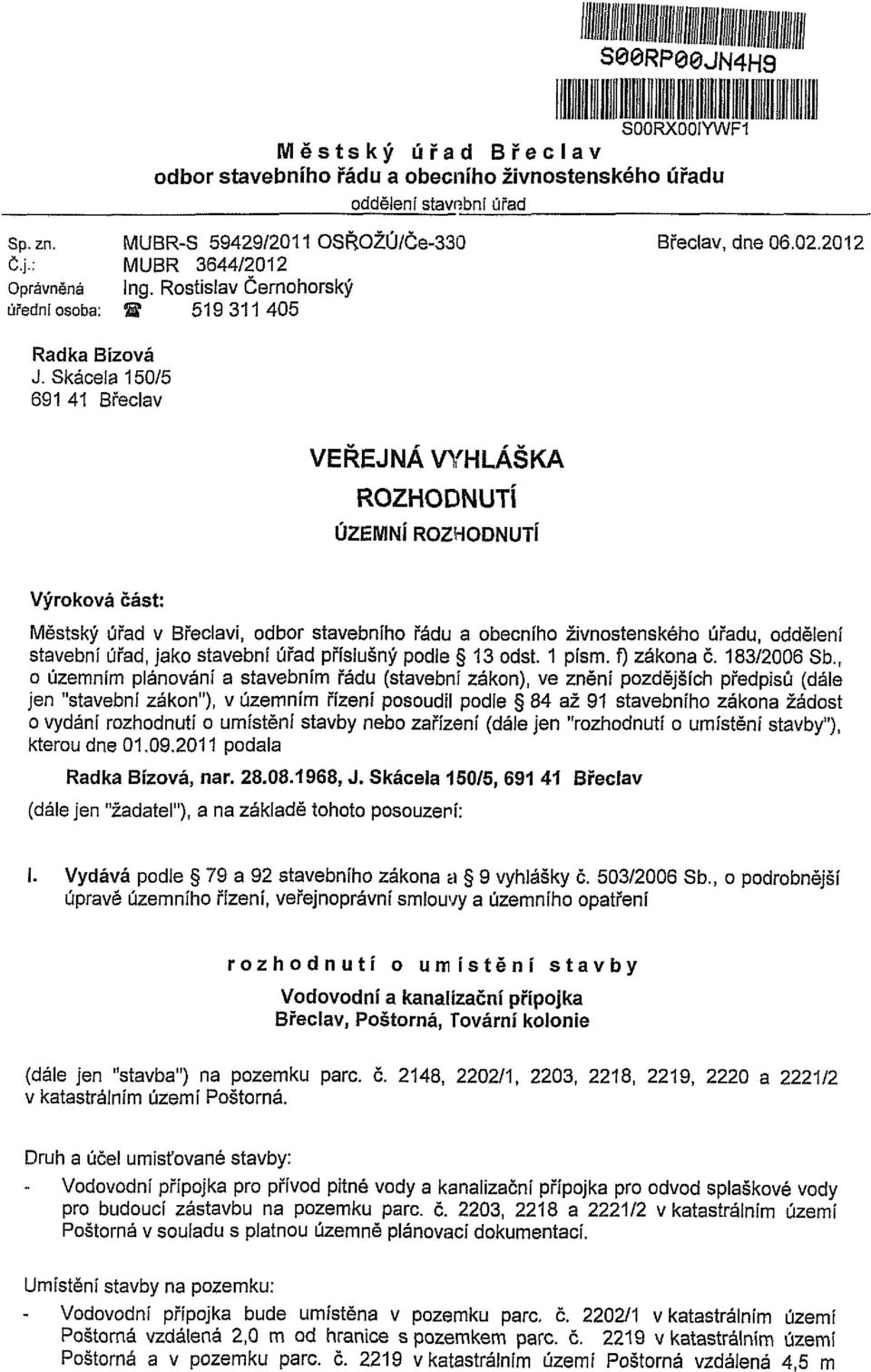 Skácela 150/5 691 41 Břeclav VEŘEJNÁ VYHLÁŠKA ROZHODNUTÍ ÚZEMNÍ ROZHODNUTÍ Výroková část: Městský úřad v Břeclavi, odbor stavebního řádu a obecního živnostenského úřadu, oddělení stavební úřad, jako